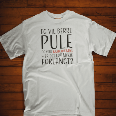 T-skjorte med trykk «Eg vil berre pule og vere lukkeleg»